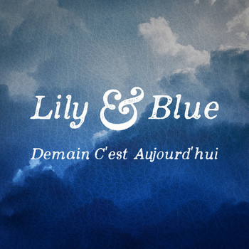Lily & Blue - Demain C'est Aujourd'hui