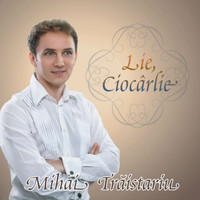 Mihai Traistariu - Lie, Ciocarlie