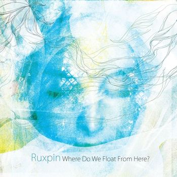 Ruxpin - Where Do We Float From Here?