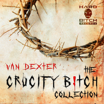 Various Artists - Van Dexter - The Crucify B!tch Collection