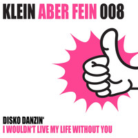 Disko Danzin' - I Won't Live My Life Without You