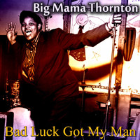 Big Mama Thornton - Bad Luck Got My Man