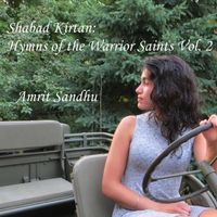 Amrit Sandhu - Shabad Kirtan: Hymns of the Warrior Saints, Vol. 2
