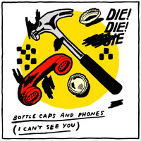 Die! Die! Die! - Bottle Caps and Phones (I Can't See You)