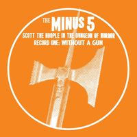 The Minus 5 - Scott the Hoople in the Dungeon of Horror - Record 1: Without a Gun