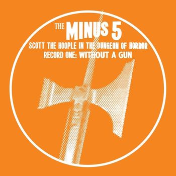 The Minus 5 - Scott the Hoople in the Dungeon of Horror - Record 1: Without a Gun