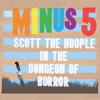 The Minus 5 - Scott the Hoople in the Dungeon of Horror