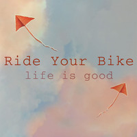 Ride Your Bike - Life Is Good