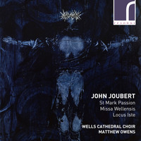 Wells Cathedral Choir & Matthew Owens - John Joubert: St Mark Passion, Missa Wellensis & Locus Iste