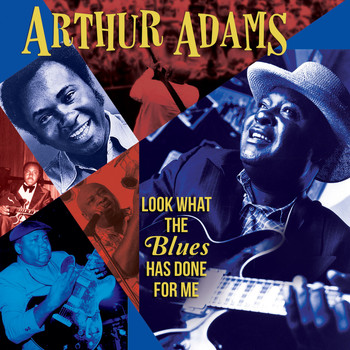 Arthur Adams - Look What the Blues Has Done for Me