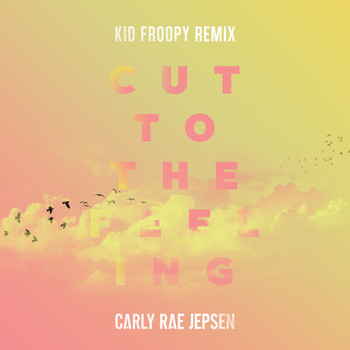 Carly Rae Jepsen - Cut To The Feeling (Kid Froopy Remix)