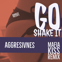 Aggresivnes - Go Shake It (Mafia Kiss Remix)