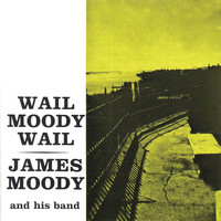 James Moody - Wail Moody, Wail (Remastered)