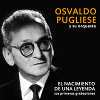 Osvaldo Pugliese y su Orquesta - El Nacimiento de una Leyenda (Sus Primeras Grabaciones)