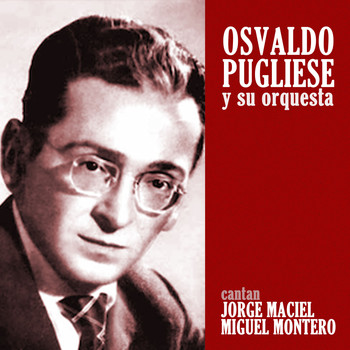 Osvaldo Pugliese y su Orquesta - Cantan Jorge Maciel - Miguel Montero