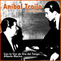 Aníbal Troilo Y Su Orquesta - Con la Voz de Oro del Tango… Alberto Marino