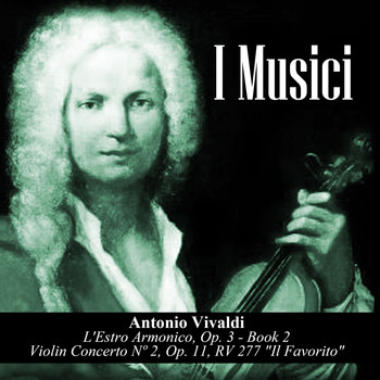 I Musici - Antonio Vivaldi: L'Estro Armonico, Op. 3 - Book 2 / Violin Concerto Nº 2, Op. 11, RV 277 "Il Favorito"