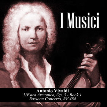 I Musici - Antonio Vivaldi: L'Estro Armonico, Op. 3 - Book 1 / Bassoon Concerto, RV 484