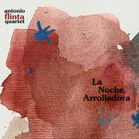 Antonio Flinta Quartet - La Noche Arrolladora