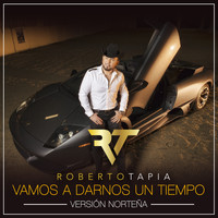 Roberto Tapia - Vamos A Darnos Un Tiempo (Versión Norteña)