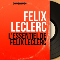 Félix Leclerc - L'essentiel de Félix Leclerc (Mono version)