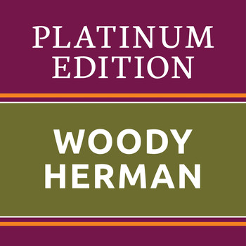 Woody Herman - Woody Herman - Platinum Edition (The Greatest Hits Ever!)