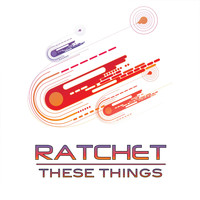 Ratchet - These Things
