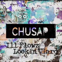 Chusap - Ill Flowz, Lookin' Hard
