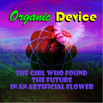 Organic Device - The Girl Who Found the Future in an Artificial Flower