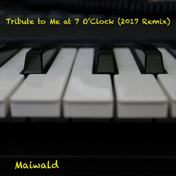 Maiwald - Tribute to Me at 7 o'Clock (2017 Remix)