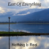 Nothing Is Real - East of Everything
