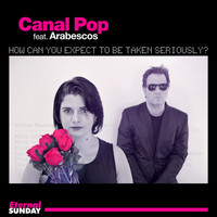 Canal Pop - How Can You Expect to Be Taken Seriously?