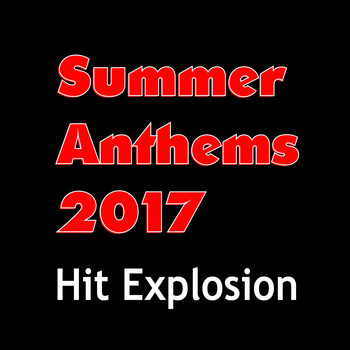 Various Artists - Hit Explosion: Summer Anthems 2017 (Explicit)