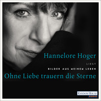 Hannelore Hoger - Ohne Liebe trauern die Sterne - Bilder aus meinem Leben (Gekürzt)