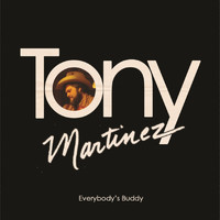 Tony Martinez - Everybody's Buddy