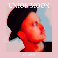Union Moon - If She Going