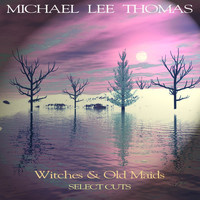 Michael Lee Thomas - Witches & Old Maids, Select Cuts