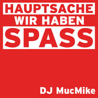DJ MucMike - Hauptsache wir haben Spass