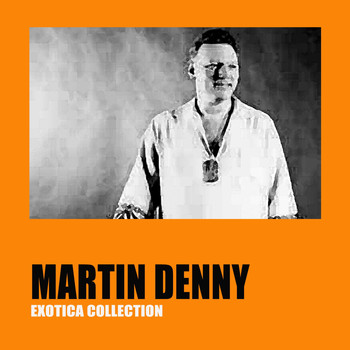 Martin Denny - Exotica Collection