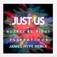Just Us & Wolves By Night - Flirtatious (James Hype Remix Edit)