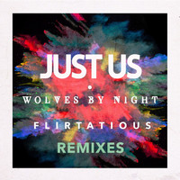 Just Us & Wolves By Night - Flirtatious Remixes