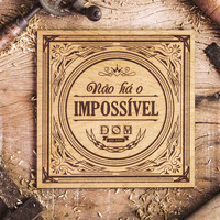 Banda Dom - Não Há o Impossível