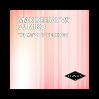 Max Deejay , DJ Miko - What's Up (Remixes)