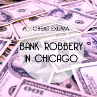 Great Exuma - Bank Robbery in Chicago
