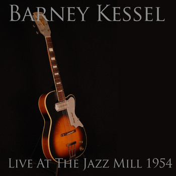Barney Kessel - Barney Kessel: Live at the Jazz Mill 1954