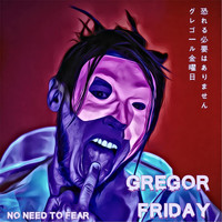 Gregor Friday - No Need to Fear