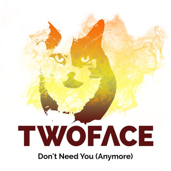 TwoFace - Don't Need You (Anymore)