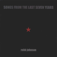 Robb Johnson - Songs from the Last Seven Years