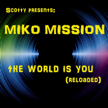 Scotty Presents Miko Mission - The World is You (Reloaded)