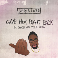 Chris Lake - Give Her Right Back [ft. Dances With White Girls]